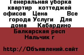 Генеральная уборка квартир , коттеджей, офисов › Цена ­ 600 - Все города Услуги » Для дома   . Кабардино-Балкарская респ.,Нальчик г.